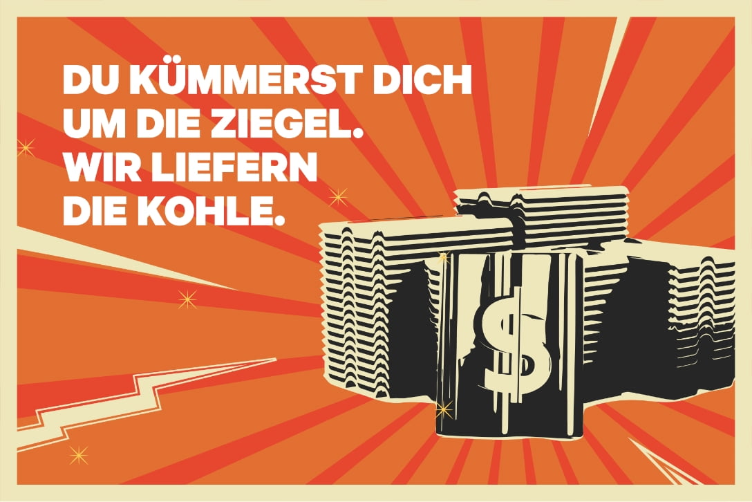 Du kümmerst dich um die Ziegel, wir liefern die Kohle.